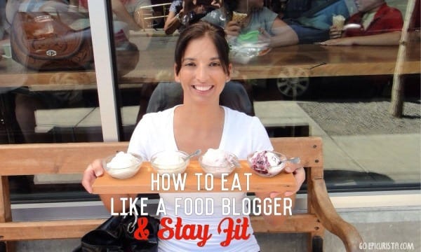Go Epicurista -5 tips to Eat like a Food Blogger and Stay Fit