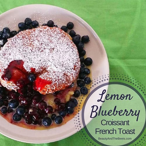 Beauty and the Beets Lemon Blueberry Croissant French Toast