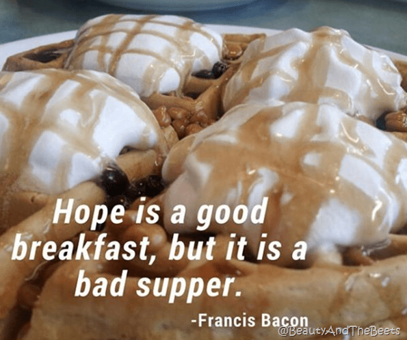 Hope is a good breakfast Beauty and the Beets