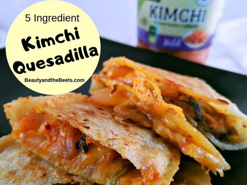5 ingredient Kimchi Quesadilla Beauty and the Beets